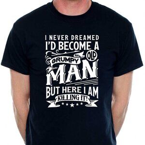 Never Dreamt I'd Become A Grumpy Old Man Tee
